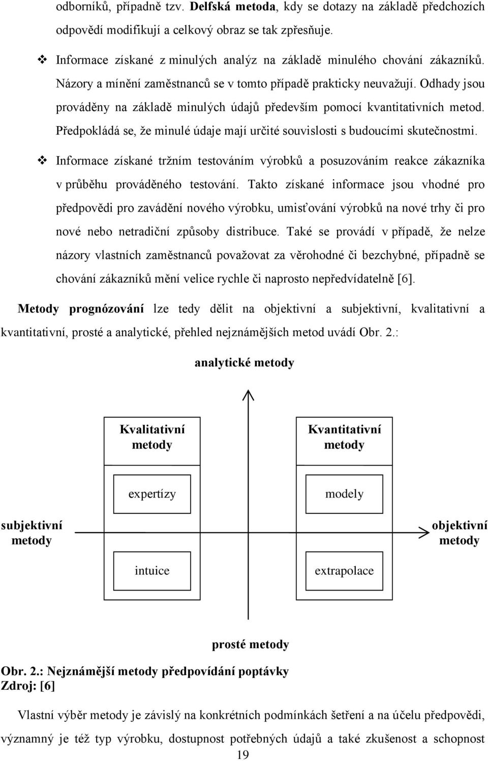 Odhady jsou prováděny na základě minulých údajů především pomocí kvantitativních metod. Předpokládá se, že minulé údaje mají určité souvislosti s budoucími skutečnostmi.