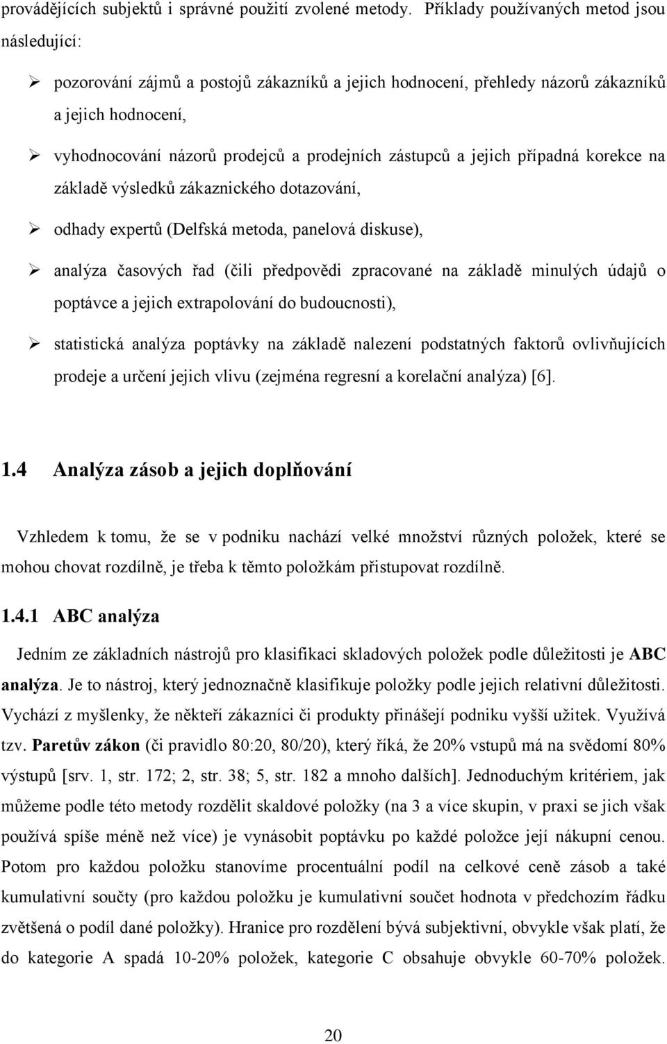 a jejich případná korekce na základě výsledků zákaznického dotazování, odhady expertů (Delfská metoda, panelová diskuse), analýza časových řad (čili předpovědi zpracované na základě minulých údajů o