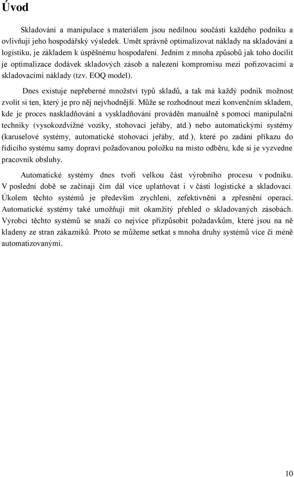 Jedním z mnoha způsobů jak toho docílit je optimalizace dodávek skladových zásob a nalezení kompromisu mezi pořizovacími a skladovacími náklady (tzv. EOQ model).