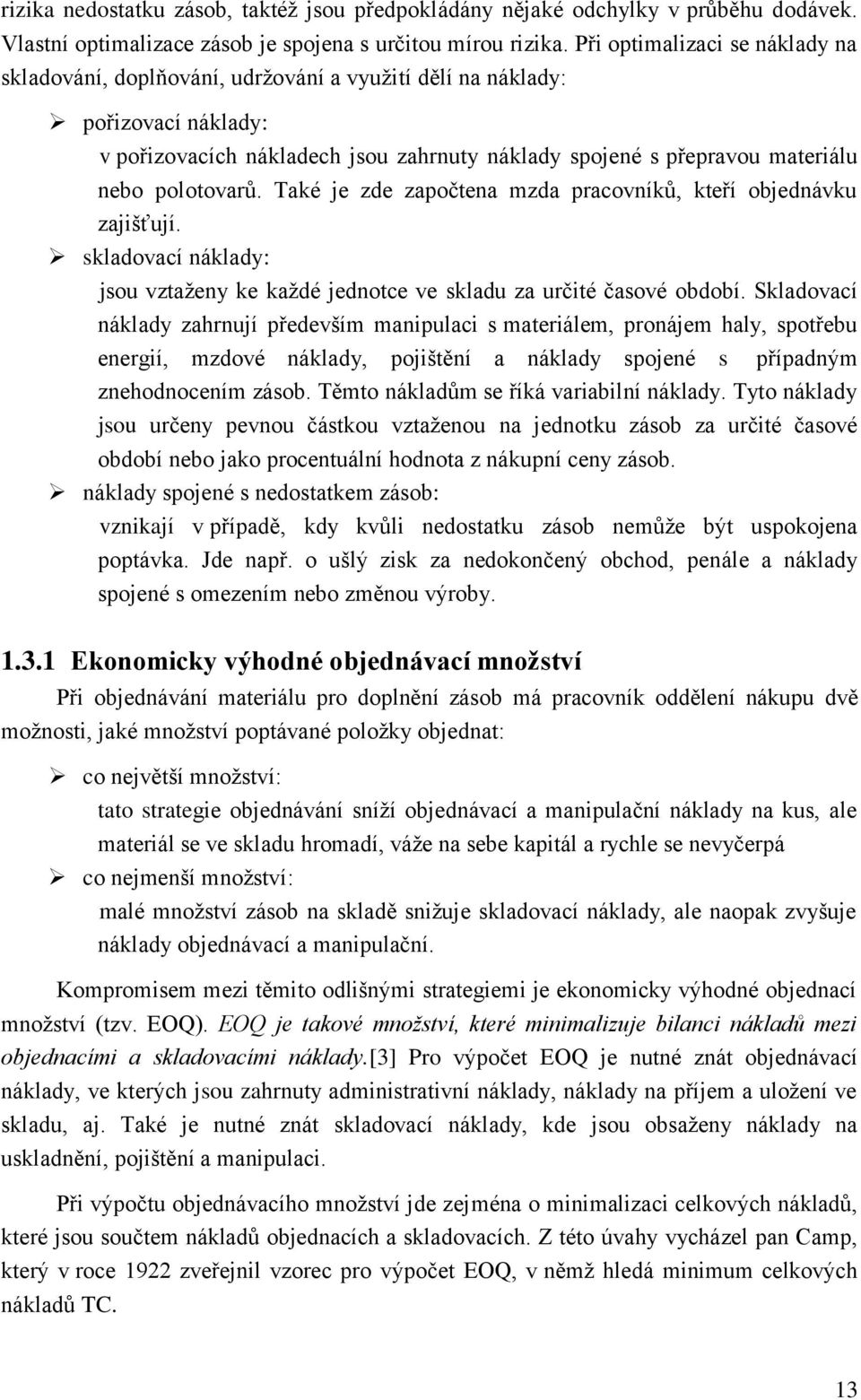 polotovarů. Také je zde započtena mzda pracovníků, kteří objednávku zajišťují. skladovací náklady: jsou vztaţeny ke kaţdé jednotce ve skladu za určité časové období.