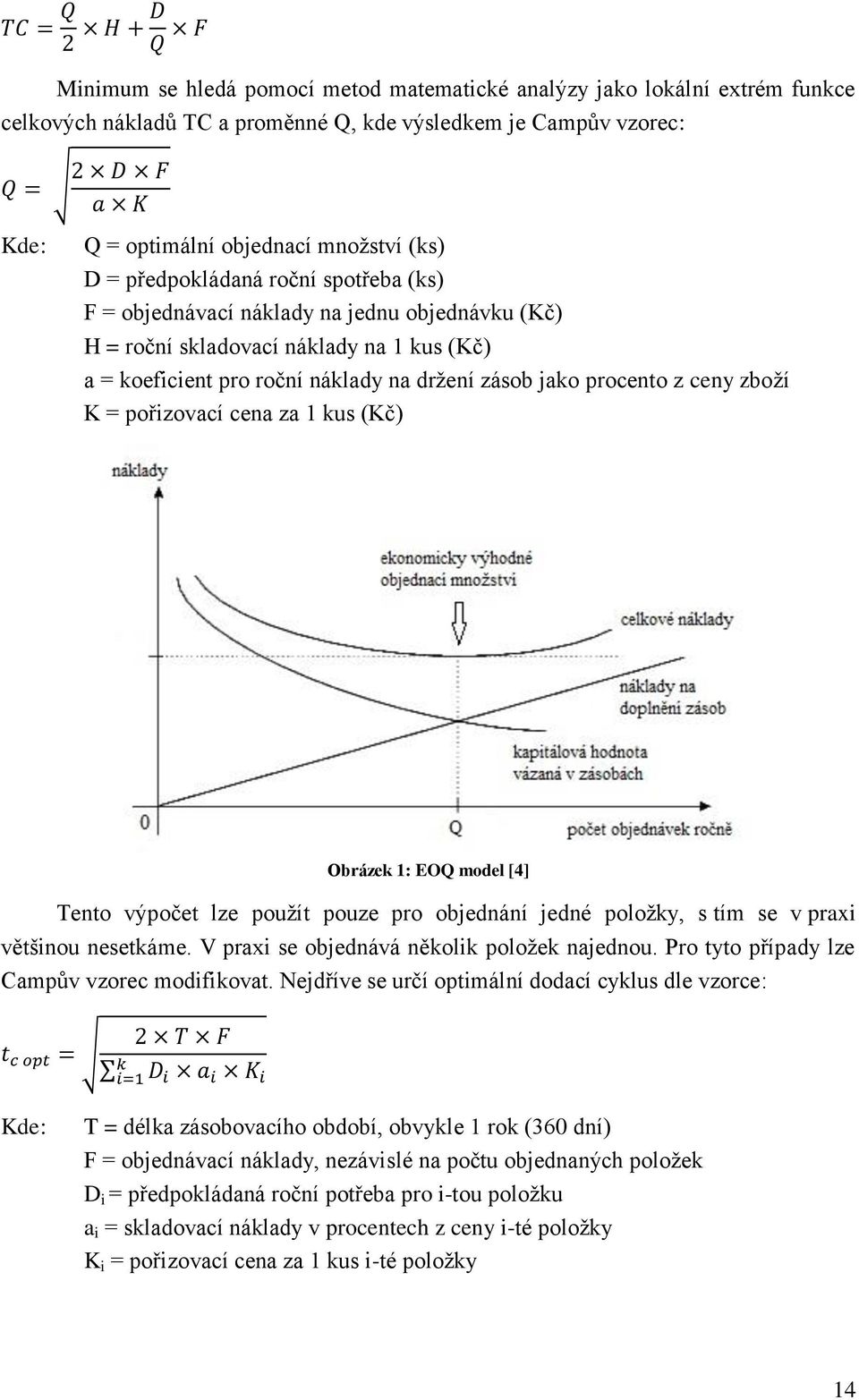 zboţí K = pořizovací cena za 1 kus (Kč) Obrázek 1: EOQ model [4] Tento výpočet lze pouţít pouze pro objednání jedné poloţky, s tím se v praxi většinou nesetkáme.