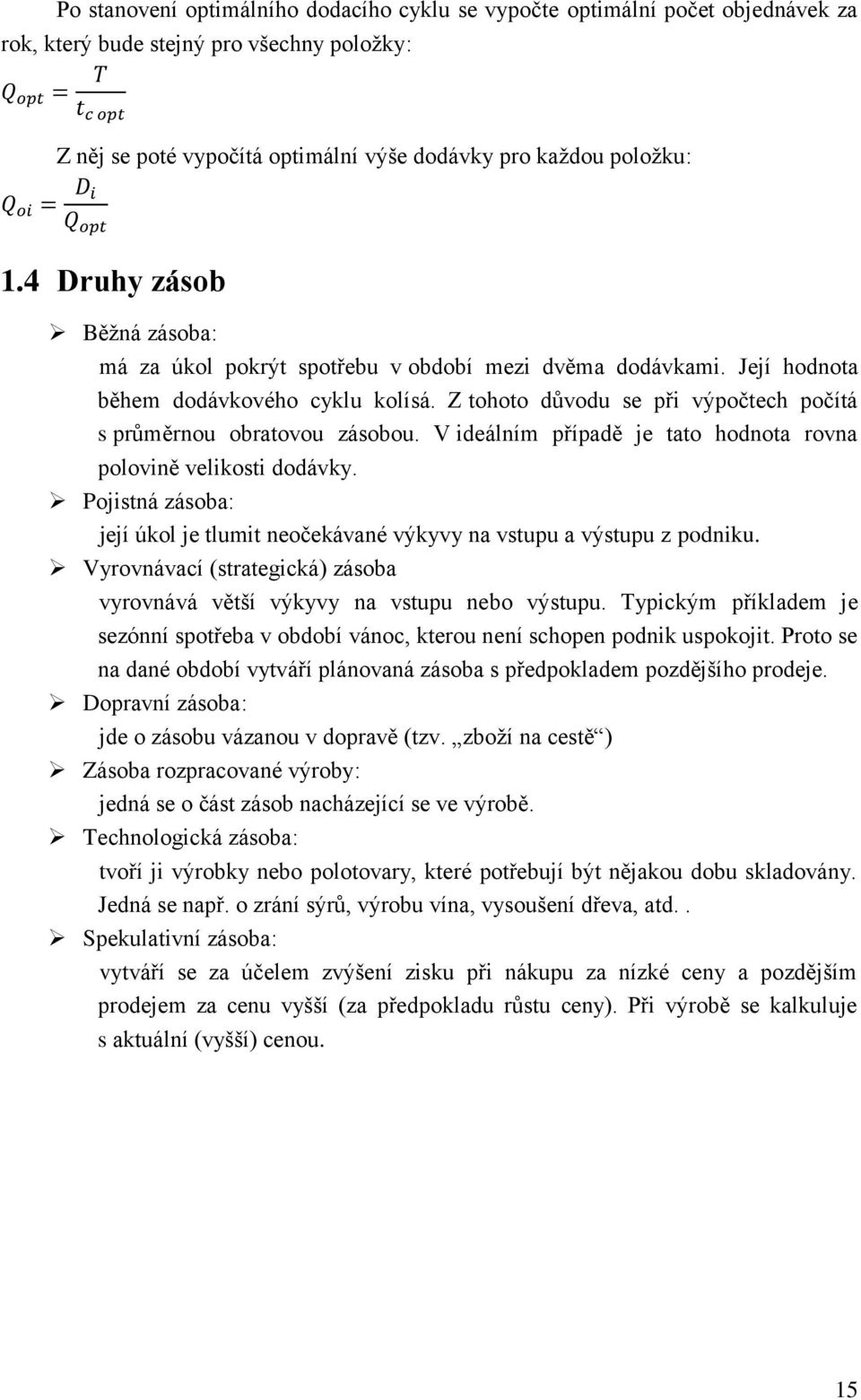 Z tohoto důvodu se při výpočtech počítá s průměrnou obratovou zásobou. V ideálním případě je tato hodnota rovna polovině velikosti dodávky.