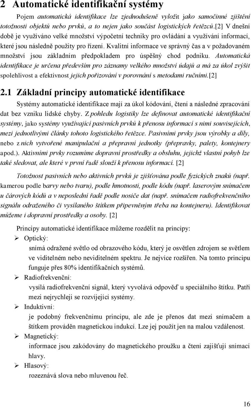 Kvalitní informace ve správný čas a v poţadovaném mnoţství jsou základním předpokladem pro úspěšný chod podniku.