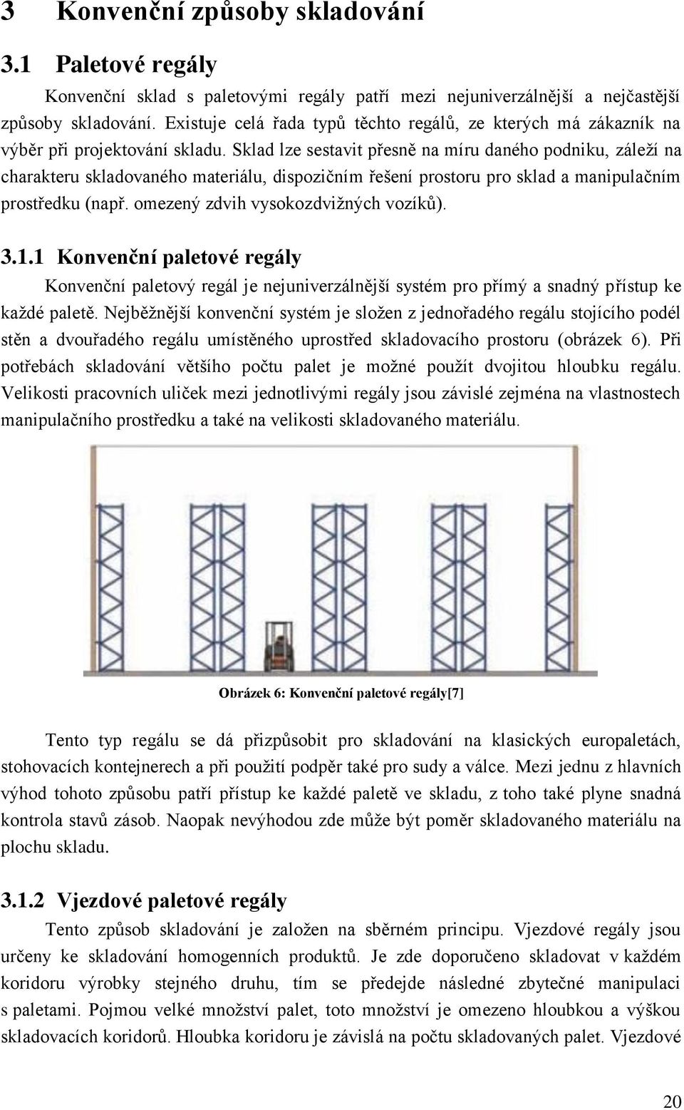 Sklad lze sestavit přesně na míru daného podniku, záleţí na charakteru skladovaného materiálu, dispozičním řešení prostoru pro sklad a manipulačním prostředku (např.