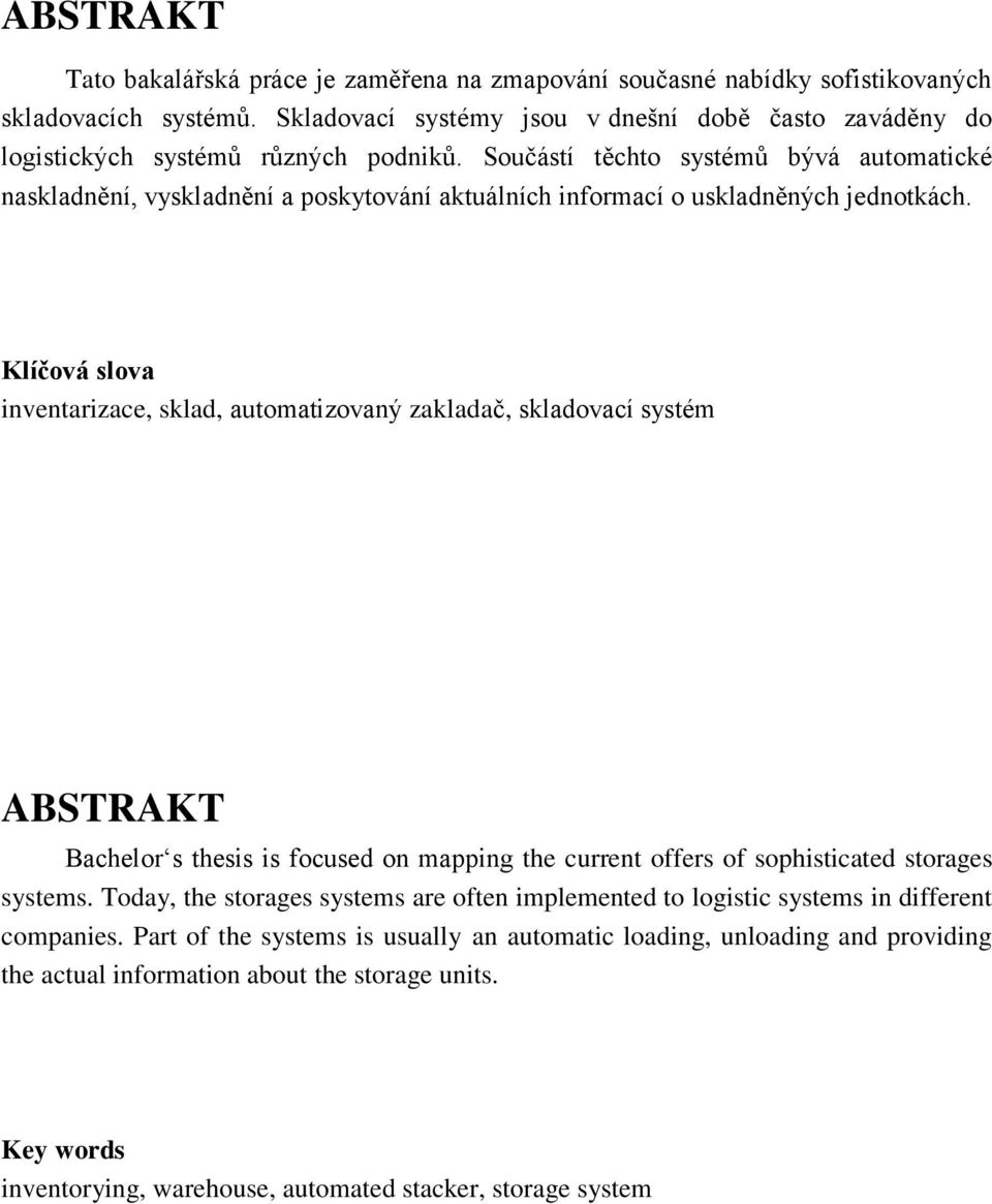 Součástí těchto systémů bývá automatické naskladnění, vyskladnění a poskytování aktuálních informací o uskladněných jednotkách.