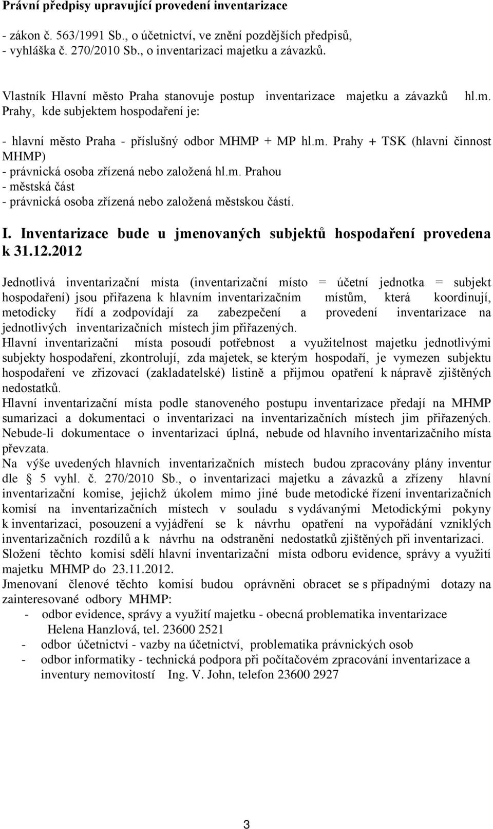 m. Prahou - městská část - právnická osoba zřízená nebo založená městskou částí. I. Inventarizace bude u jmenovaných subjektů hospodaření provedena k 31.12.