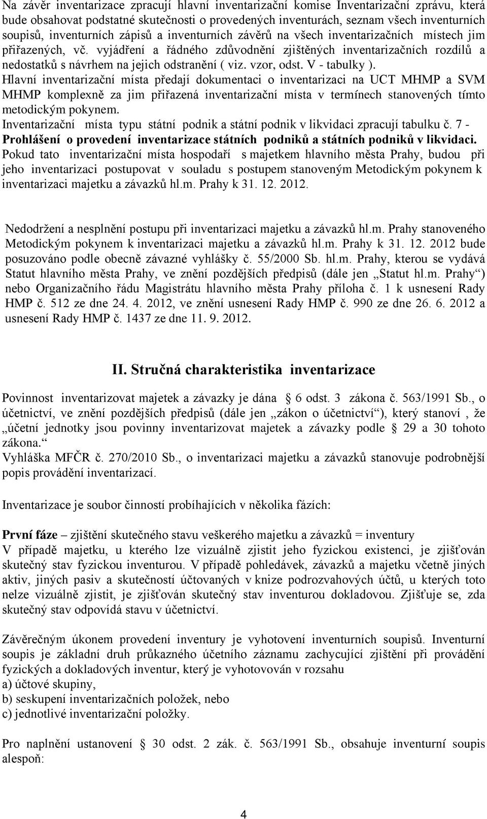 vyjádření a řádného zdůvodnění zjištěných inventarizačních rozdílů a nedostatků s návrhem na jejich odstranění ( viz. vzor, odst. V - tabulky ).