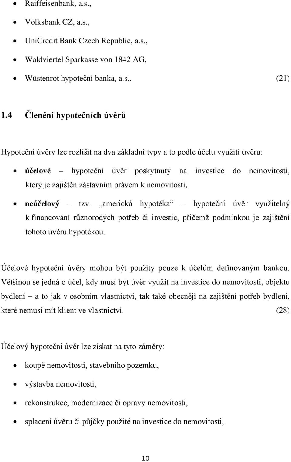 zástavním právem k nemovitosti, neúčelový tzv. americká hypotéka hypoteční úvěr využitelný k financování různorodých potřeb či investic, přičemž podmínkou je zajištění tohoto úvěru hypotékou.