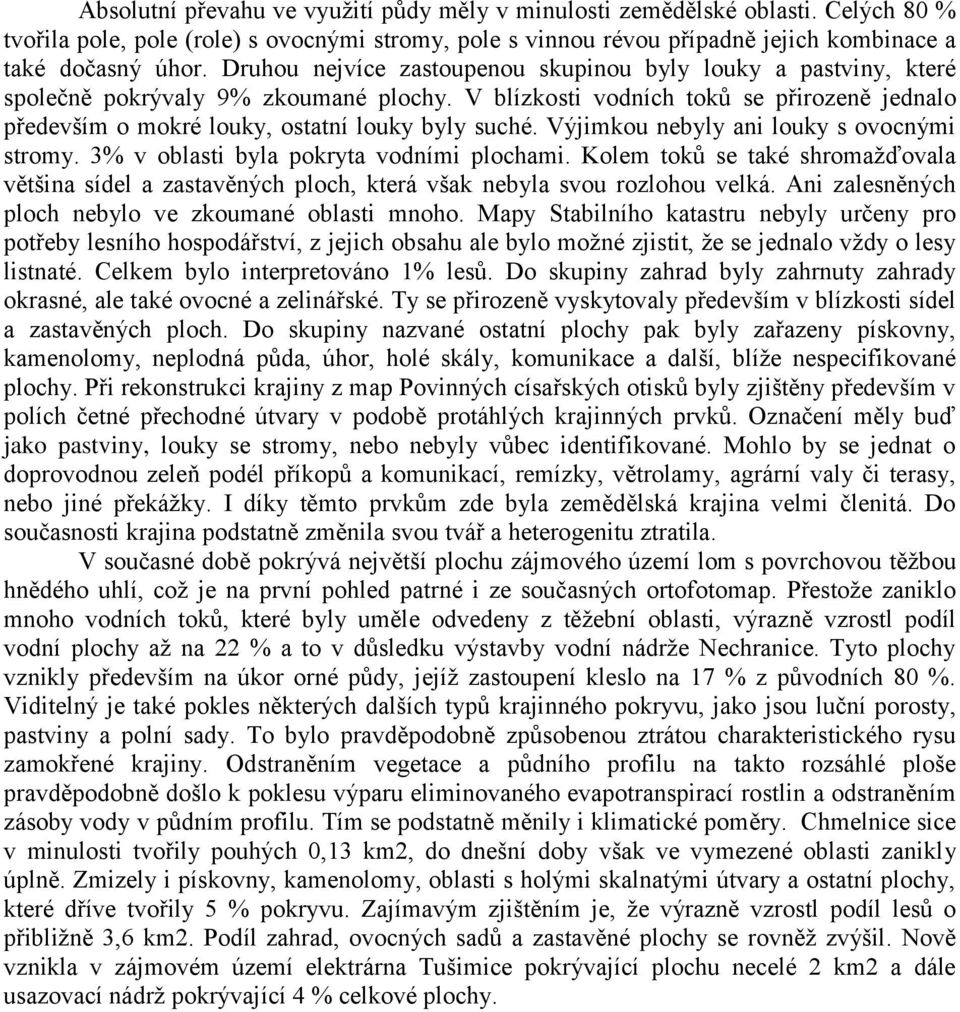 Výjimkou nebyly ani louky s ovocnými stromy. 3% v oblasti byla pokryta vodními plochami. Kolem toků se také shromaţďovala většina sídel a zastavěných ploch, která však nebyla svou rozlohou velká.