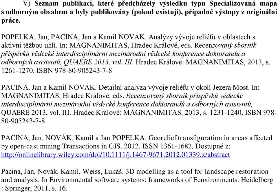 Recenzovaný sborník příspěvků vědecké interdisciplinární mezinárodní vědecké konference doktorandů a odborných asistentů, QUAERE 2013, vol. III. Hradec Králové: MAGNANIMITAS, 2013, s. 1261-1270.