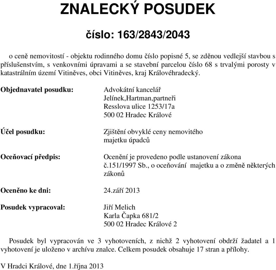 Objednavatel posudku: Účel posudku: Oceňovací předpis: Advokátní kancelář Jelínek,Hartman,partneři Resslova ulice 1253/17a 500 02 Hradec Králové Zjištění obvyklé ceny nemovitého majetku úpadců