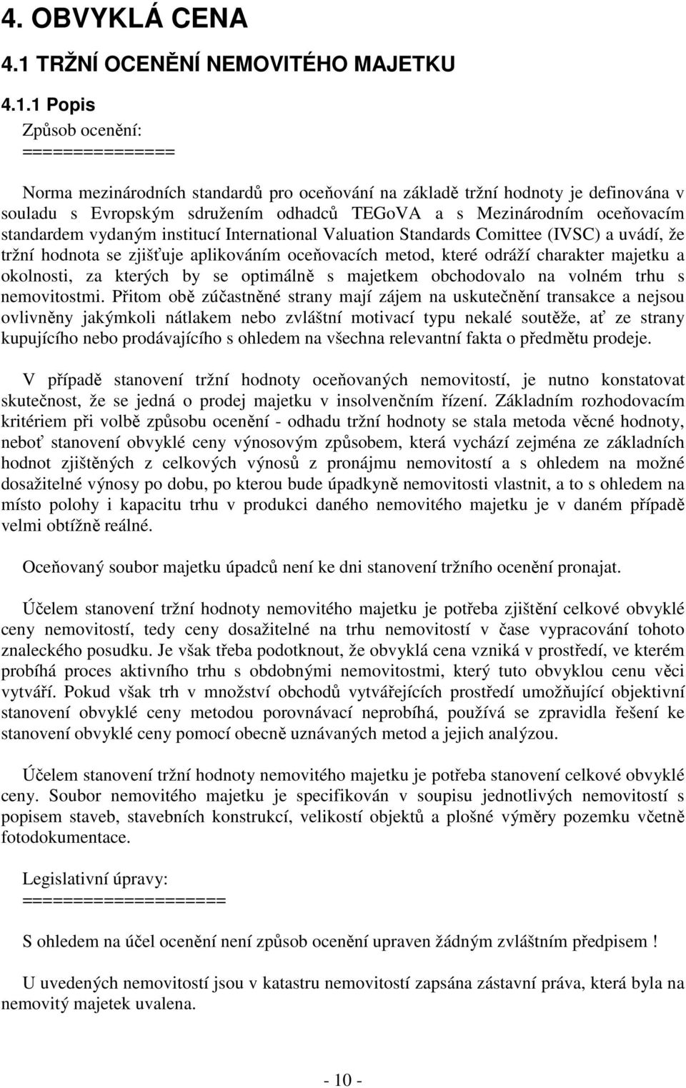 1 Popis Způsob ocenění: =============== Norma mezinárodních standardů pro oceňování na základě tržní hodnoty je definována v souladu s Evropským sdružením odhadců TEGoVA a s Mezinárodním oceňovacím