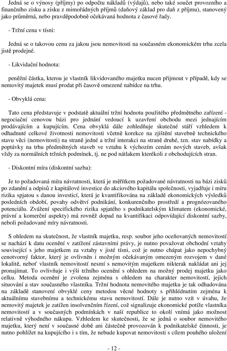 - Likvidační hodnota: peněžní částka, kterou je vlastník likvidovaného majetku nucen přijmout v případě, kdy se nemovitý majetek musí prodat při časově omezené nabídce na trhu.