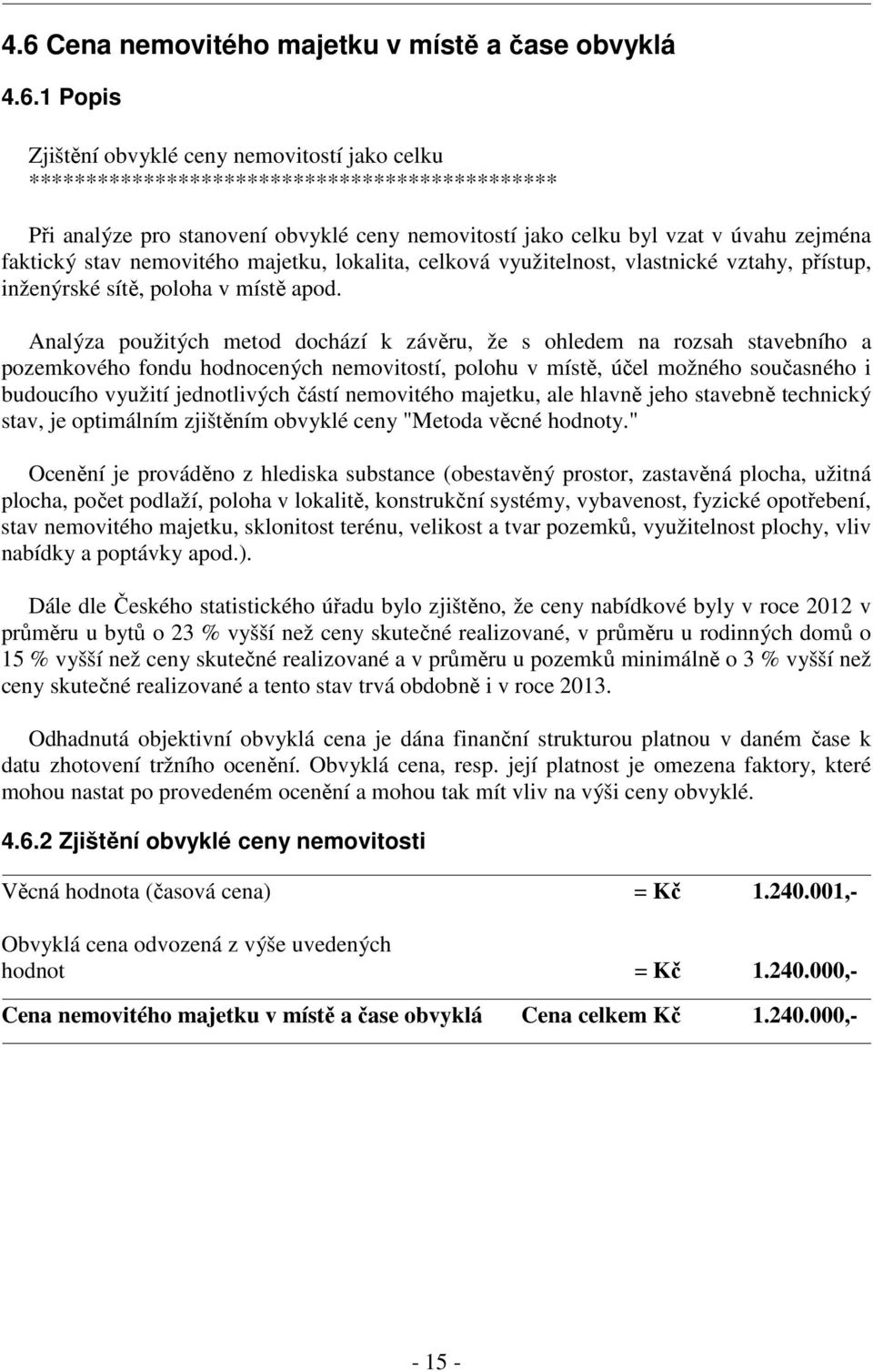 Analýza použitých metod dochází k závěru, že s ohledem na rozsah stavebního a pozemkového fondu hodnocených nemovitostí, polohu v místě, účel možného současného i budoucího využití jednotlivých částí