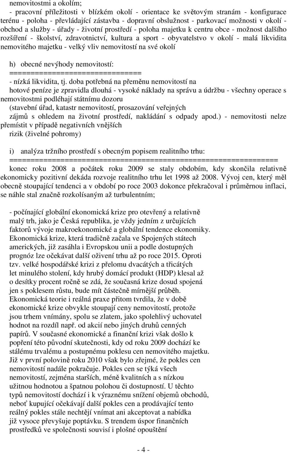 majetku - velký vliv nemovitostí na své okolí h) obecné nevýhody nemovitostí: =============================== - nízká likvidita, tj.