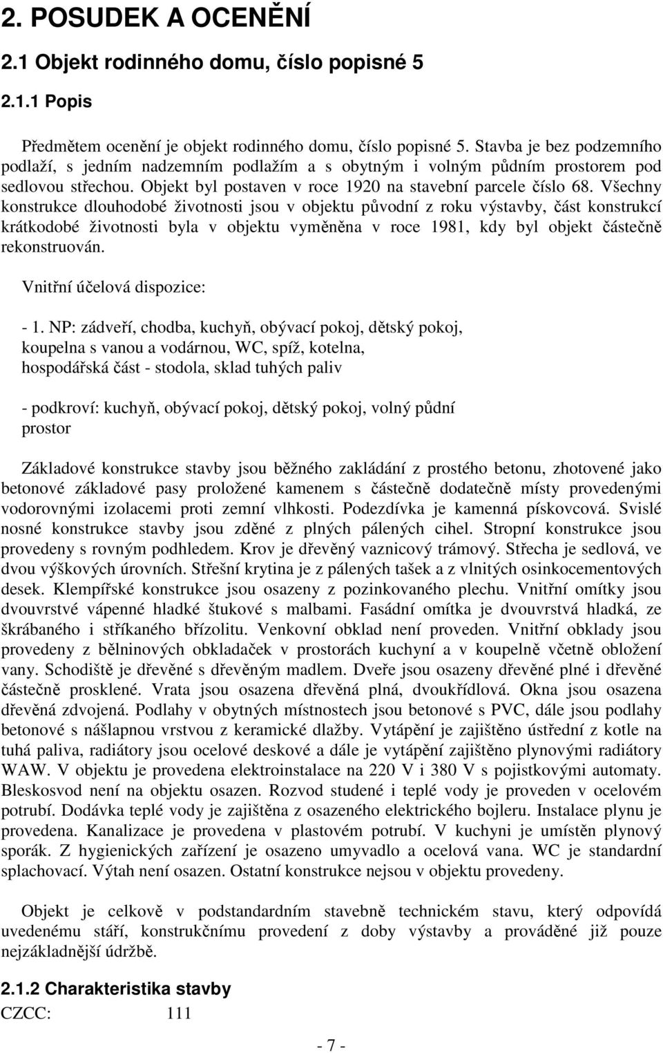 Všechny konstrukce dlouhodobé životnosti jsou v objektu původní z roku výstavby, část konstrukcí krátkodobé životnosti byla v objektu vyměněna v roce 1981, kdy byl objekt částečně rekonstruován.