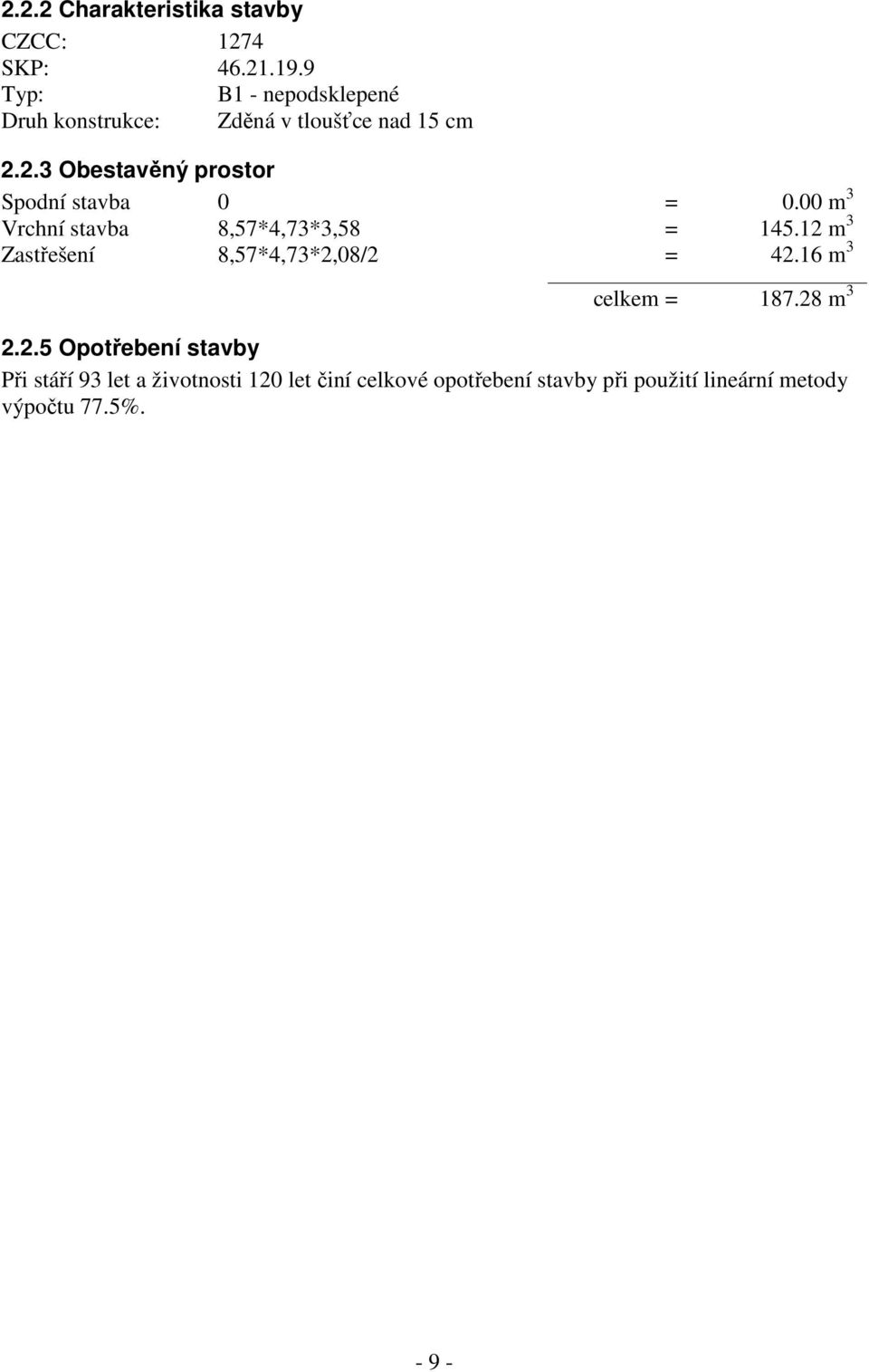 2.3 Obestavěný prostor Spodní stavba 0 = 0.00 m 3 Vrchní stavba 8,57*4,73*3,58 = 145.
