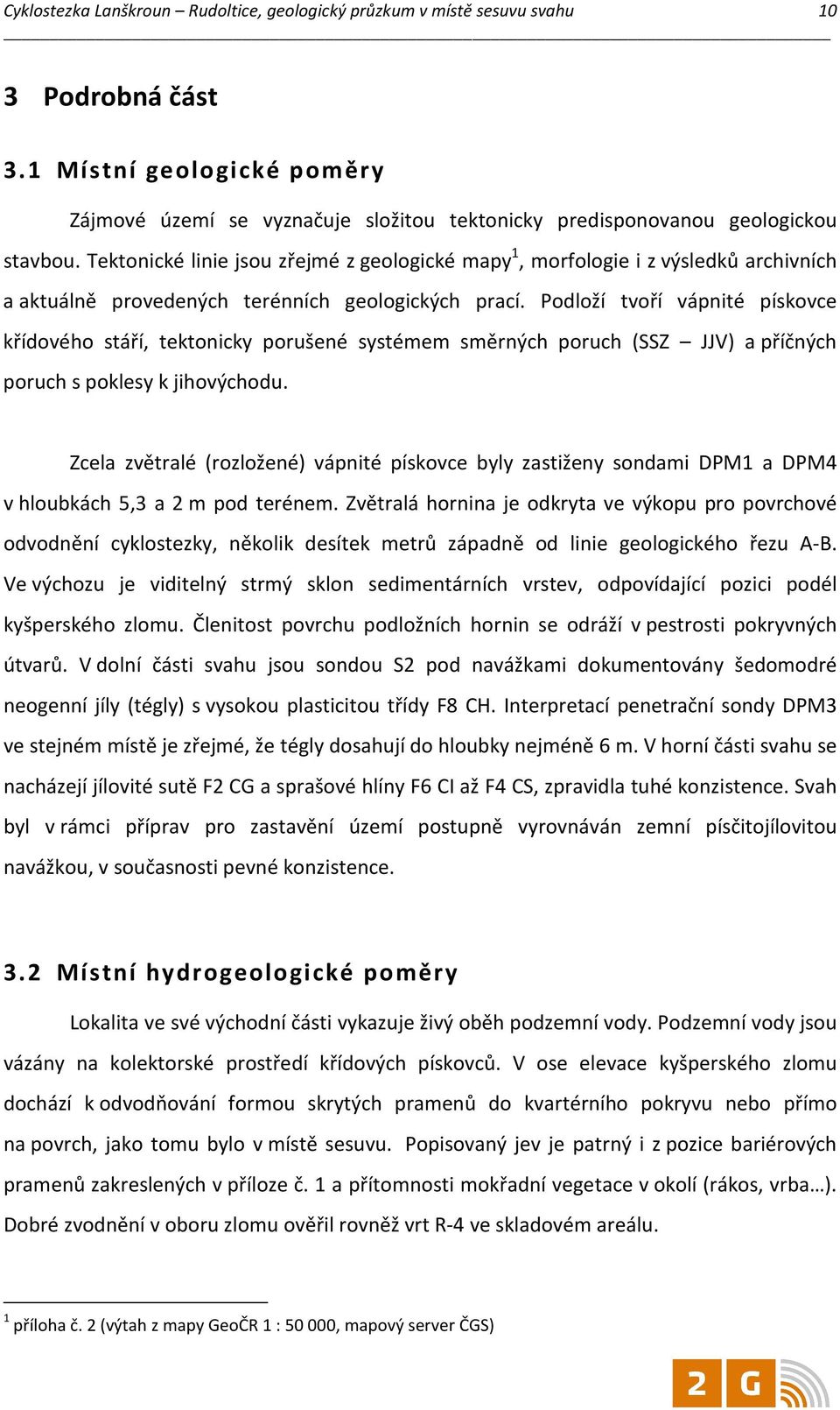 Tektonické linie jsou zřejmé z geologické mapy 1, morfologie i z výsledků archivních a aktuálně provedených terénních geologických prací.