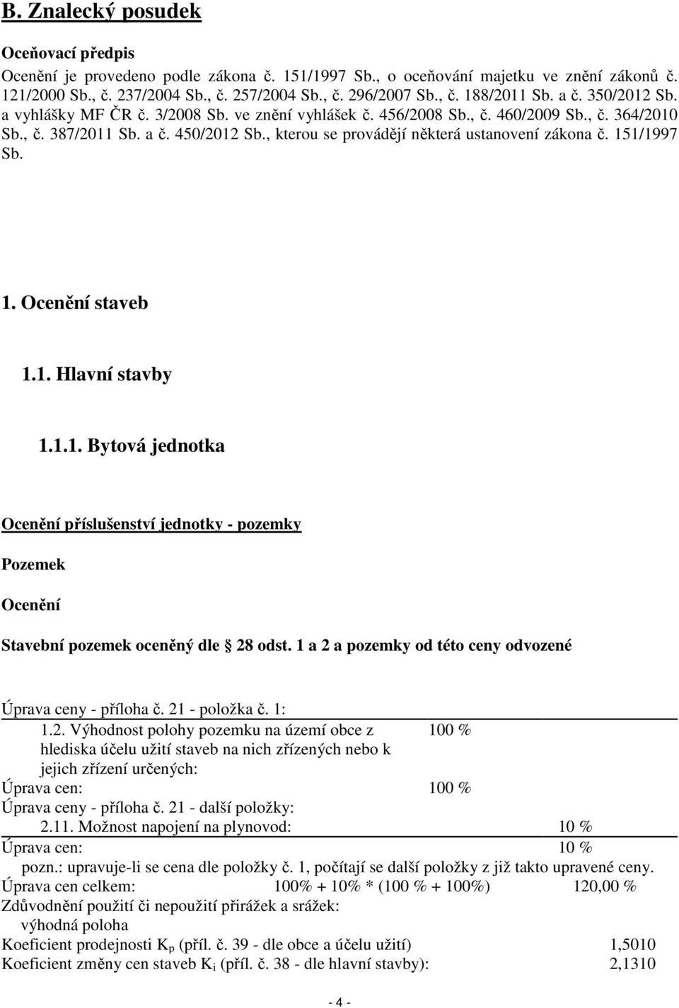 , kterou se provádějí některá ustanovení zákona č. 151/1997 Sb. 1. Ocenění staveb 1.1. Hlavní stavby 1.1.1. Bytová jednotka Ocenění příslušenství jednotky - pozemky Pozemek Ocenění Stavební pozemek oceněný dle 28 odst.