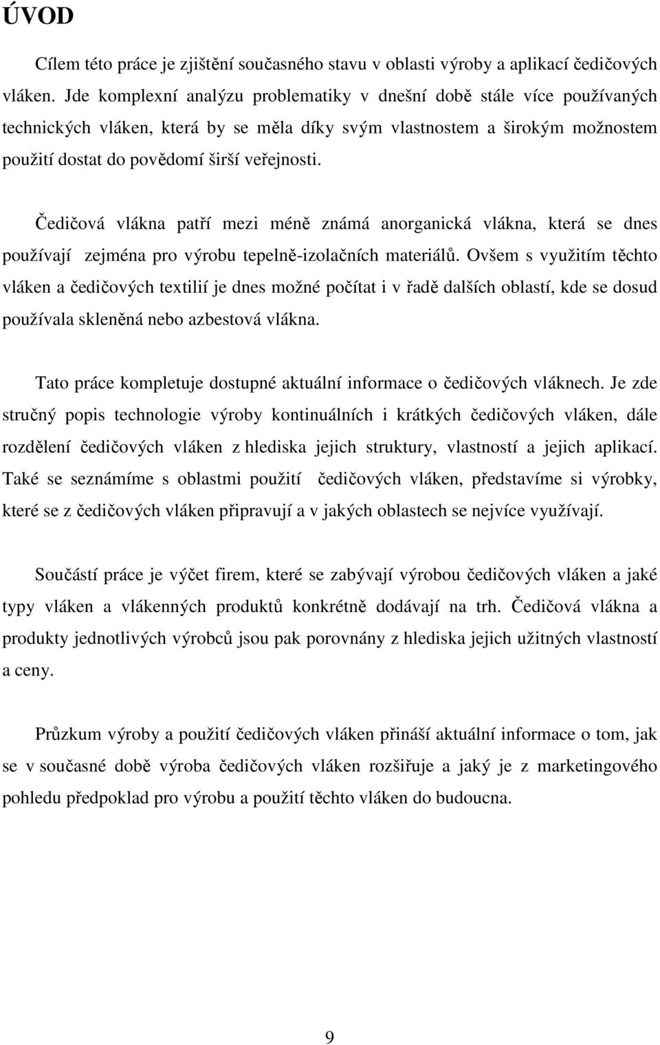 Čedičová vlákna patří mezi méně známá anorganická vlákna, která se dnes používají zejména pro výrobu tepelně-izolačních materiálů.