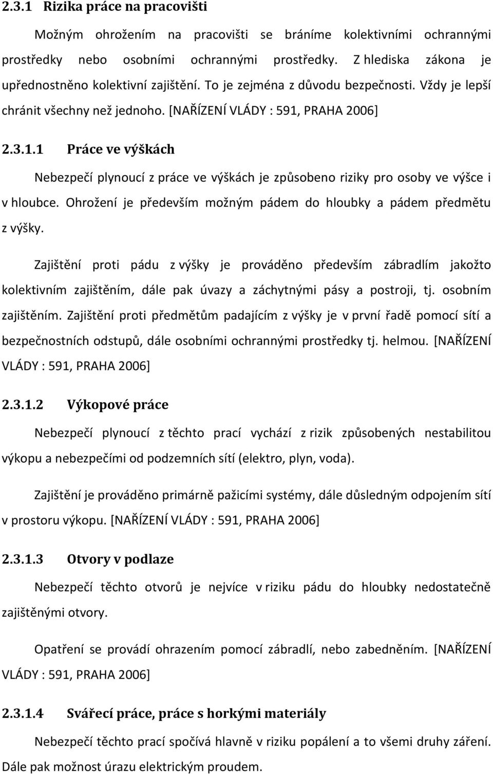 PRAHA 2006+ 2.3.1.1 Práce ve výškách Nebezpečí plynoucí z práce ve výškách je způsobeno riziky pro osoby ve výšce i v hloubce. Ohrožení je především možným pádem do hloubky a pádem předmětu z výšky.