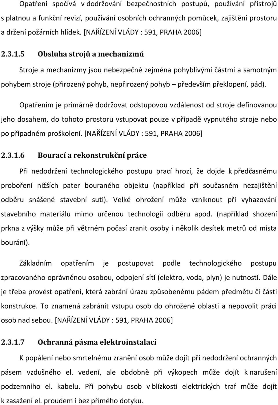 PRAHA 2006+ 2.3.1.5 Obsluha strojů a mechanizmů Stroje a mechanizmy jsou nebezpečné zejména pohyblivými částmi a samotným pohybem stroje (přirozený pohyb, nepřirozený pohyb především překlopení, pád).