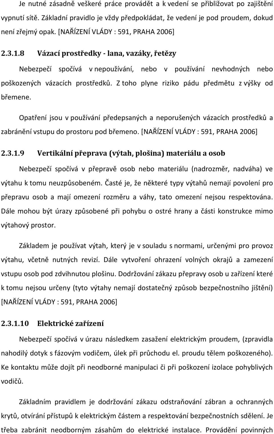 Z toho plyne riziko pádu předmětu z výšky od břemene. Opatření jsou v používání předepsaných a neporušených vázacích prostředků a zabránění vstupu do prostoru pod břemeno.