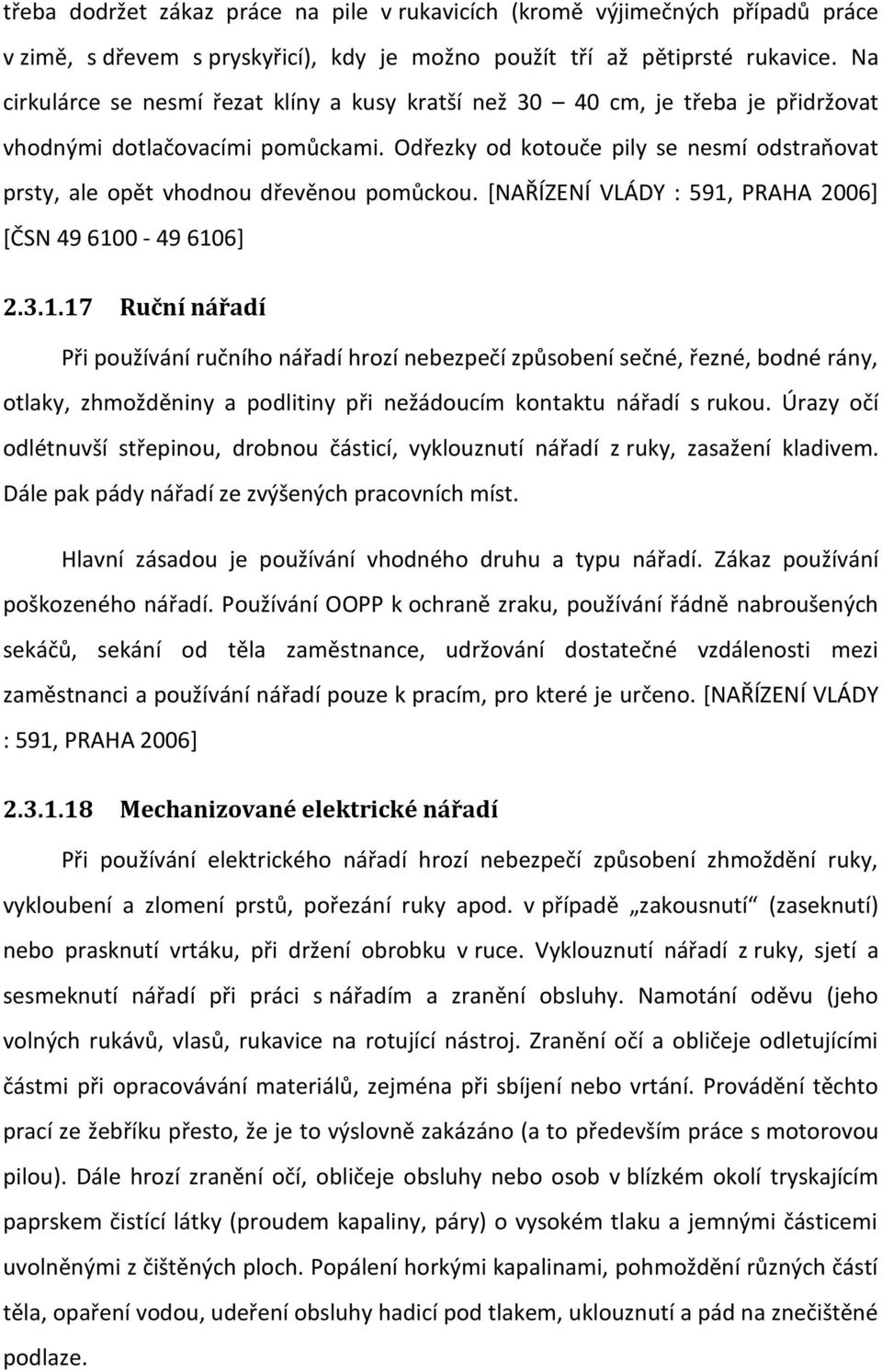 Odřezky od kotouče pily se nesmí odstraňovat prsty, ale opět vhodnou dřevěnou pomůckou. *NAŘÍZENÍ VLÁDY : 591,