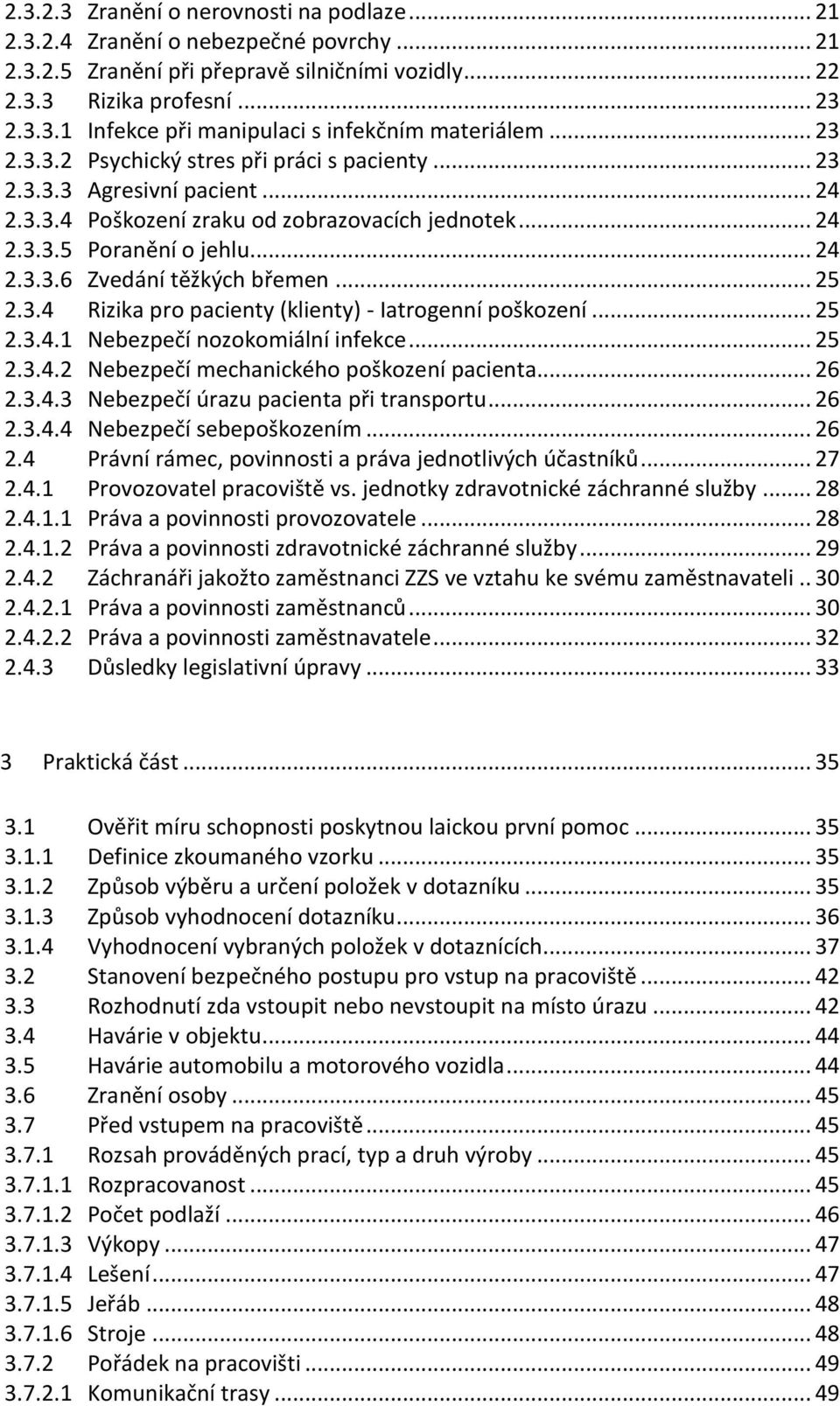 .. 25 2.3.4 Rizika pro pacienty (klienty) - Iatrogenní poškození... 25 2.3.4.1 Nebezpečí nozokomiální infekce... 25 2.3.4.2 Nebezpečí mechanického poškození pacienta... 26 2.3.4.3 Nebezpečí úrazu pacienta při transportu.