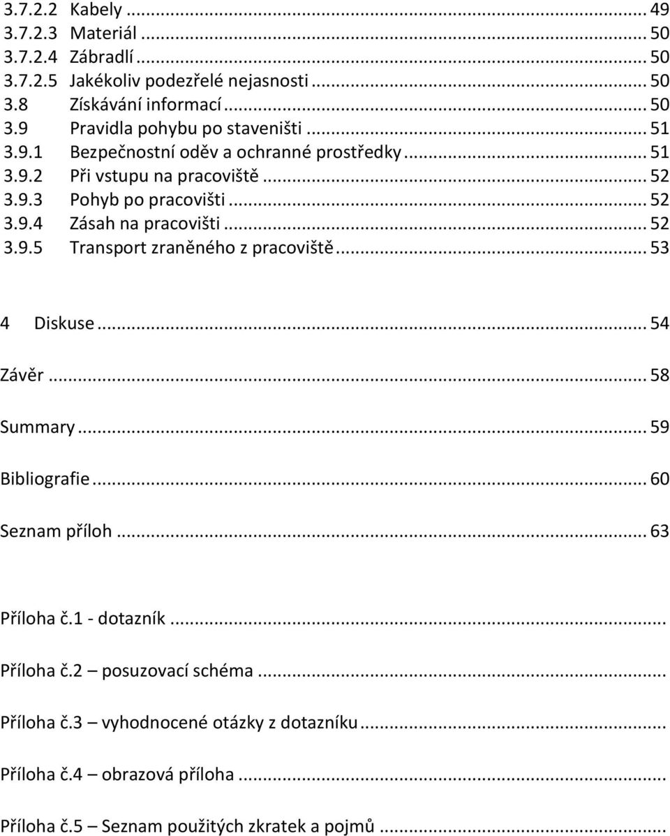 .. 53 4 Diskuse... 54 Závěr... 58 Summary... 59 Bibliografie... 60 Seznam příloh... 63 Příloha č.1 - dotazník... Příloha č.2 posuzovací schéma... Příloha č.3 vyhodnocené otázky z dotazníku.