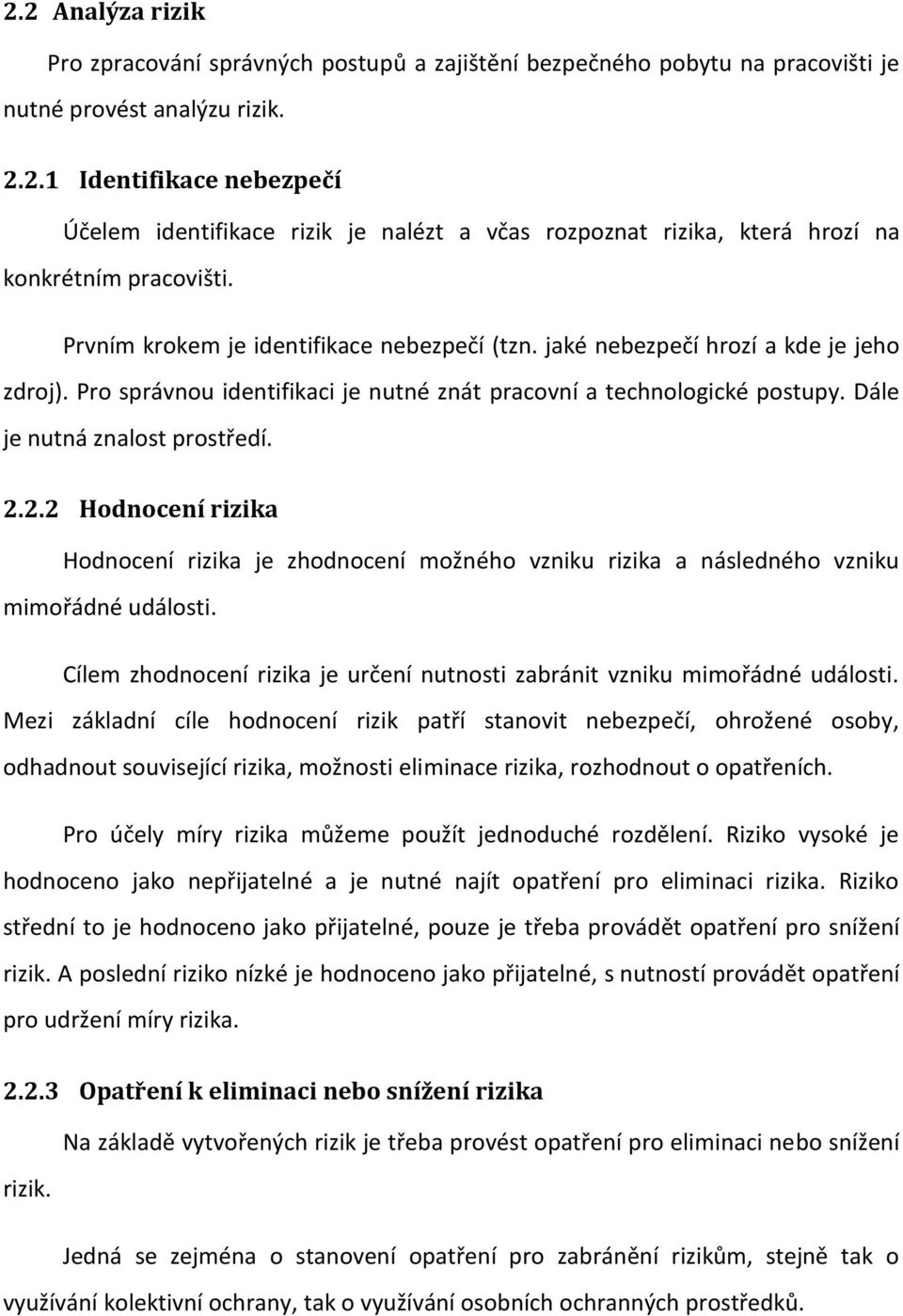 2.2 Hodnocení rizika Hodnocení rizika je zhodnocení možného vzniku rizika a následného vzniku mimořádné události. Cílem zhodnocení rizika je určení nutnosti zabránit vzniku mimořádné události.