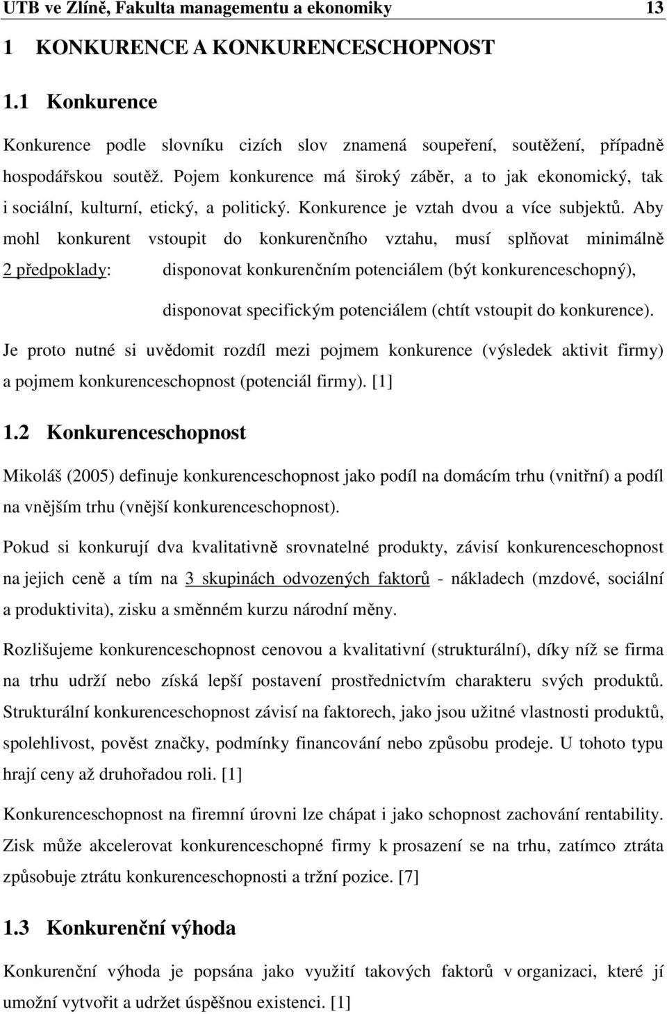 Aby mohl konkurent vstoupit do konkurenčního vztahu, musí splňovat minimálně 2 předpoklady: disponovat konkurenčním potenciálem (být konkurenceschopný), disponovat specifickým potenciálem (chtít