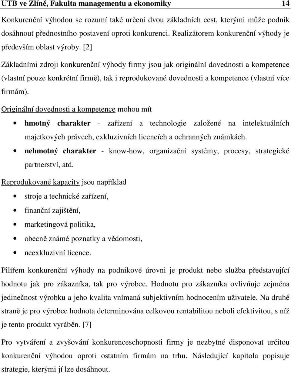 [2] Základními zdroji konkurenční výhody firmy jsou jak originální dovednosti a kompetence (vlastní pouze konkrétní firmě), tak i reprodukované dovednosti a kompetence (vlastní více firmám).