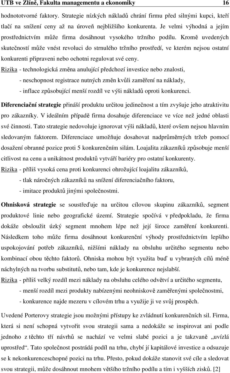 Kromě uvedených skutečností může vnést revoluci do strnulého tržního prostředí, ve kterém nejsou ostatní konkurenti připraveni nebo ochotni regulovat své ceny.