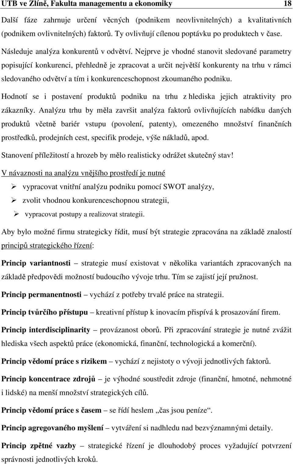 Nejprve je vhodné stanovit sledované parametry popisující konkurenci, přehledně je zpracovat a určit největší konkurenty na trhu v rámci sledovaného odvětví a tím i konkurenceschopnost zkoumaného