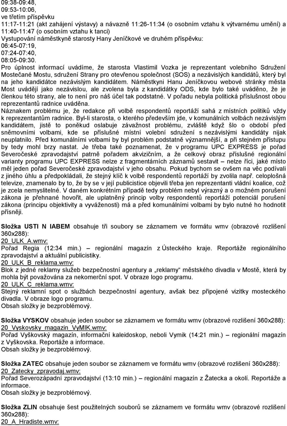 Pro úplnost informací uvádíme, ţe starosta Vlastimil Vozka je reprezentant volebního Sdruţení Mostečané Mostu, sdruţení Strany pro otevřenou společnost (SOS) a nezávislých kandidátů, který byl na