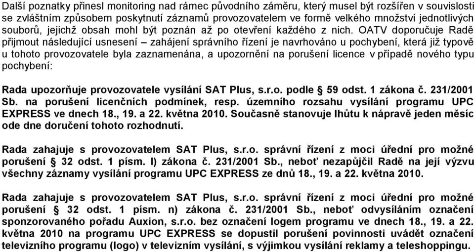 OATV doporučuje Radě přijmout následující usnesení zahájení správního řízení je navrhováno u pochybení, která jiţ typově u tohoto provozovatele byla zaznamenána, a upozornění na porušení licence v