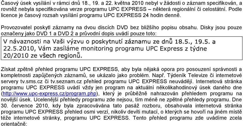 Disky jsou pouze označeny jako DVD 1 a DVD 2 a průvodní dopis uvádí pouze toto: Získat zpětně přehled programu UPC EXPRESS, aby byla nějaká opora pro posouzení správnosti a kompletnosti zapůjčených