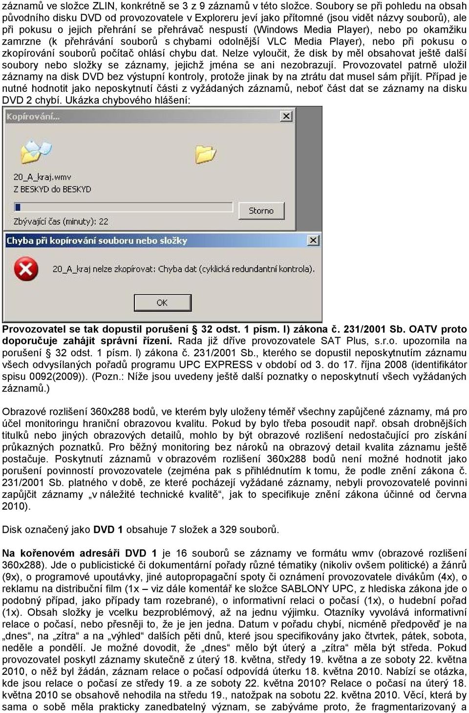 Player), nebo po okamţiku zamrzne (k přehrávání souborů s chybami odolnější VLC Media Player), nebo při pokusu o zkopírování souborů počítač ohlásí chybu dat.