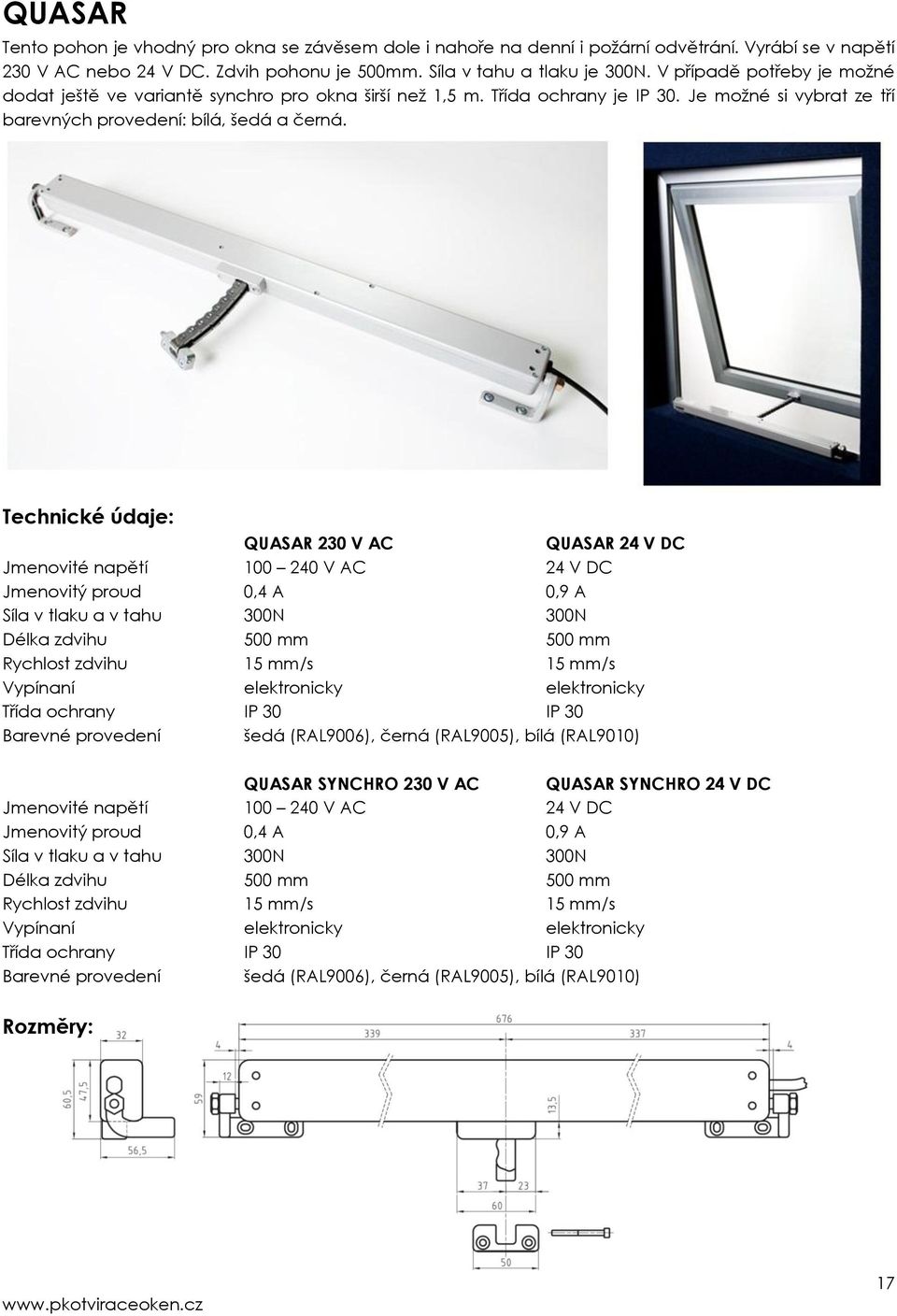 QUASAR 230 V AC QUASAR 24 V DC Jmenovité napětí 100 240 V AC 24 V DC Jmenovitý proud 0,4 A 0,9 A Síla v tlaku a v tahu 300N 300N Délka zdvihu 500 mm 500 mm Rychlost zdvihu 15 mm/s 15 mm/s Vypínaní
