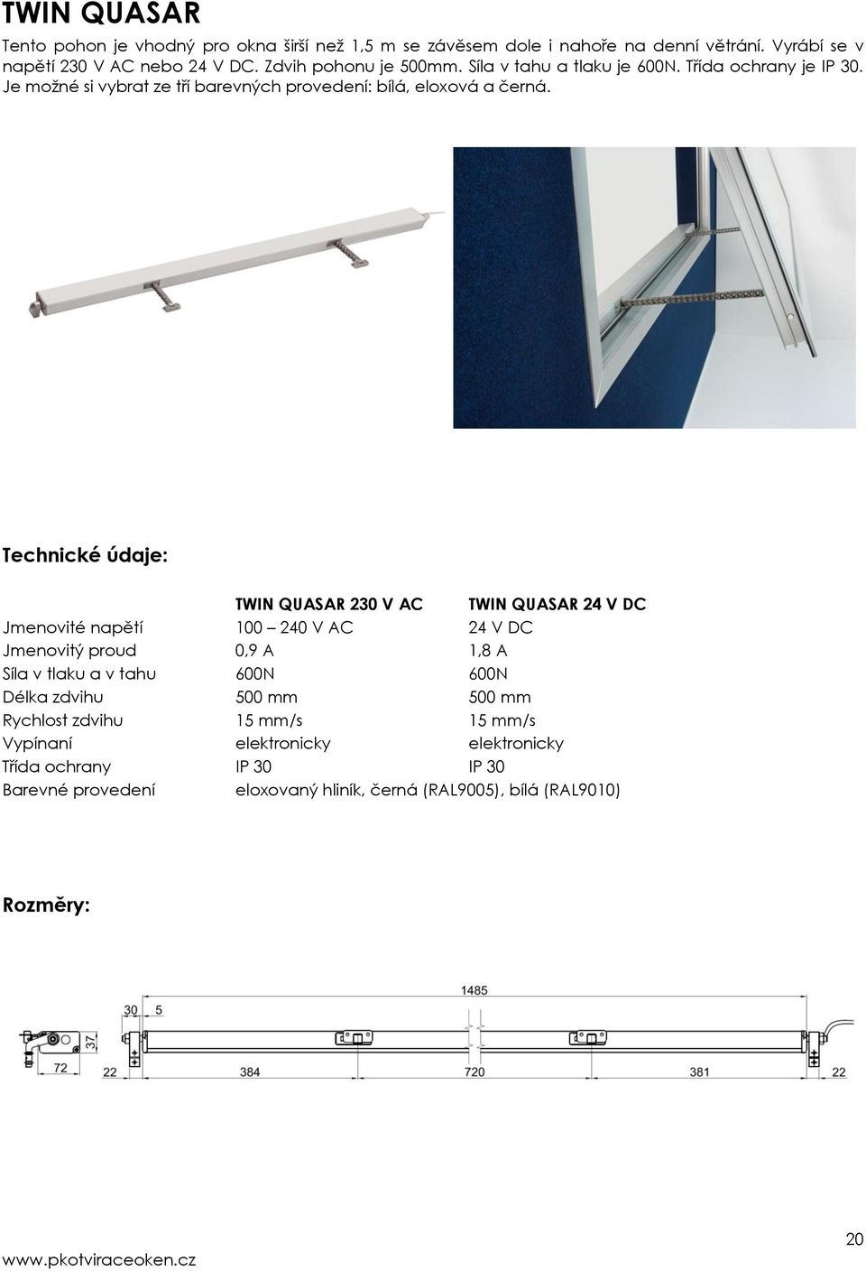 TWIN QUASAR 230 V AC TWIN QUASAR 24 V DC Jmenovité napětí 100 240 V AC 24 V DC Jmenovitý proud 0,9 A 1,8 A Síla v tlaku a v tahu 600N 600N Délka zdvihu 500