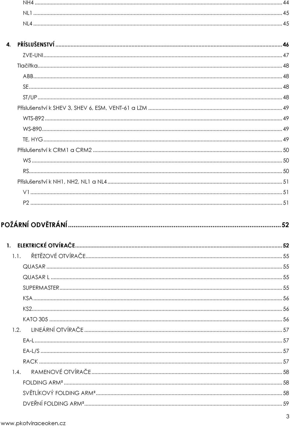 .. 51 POŽÁRNÍ ODVĚTRÁNÍ... 52 1. ELEKTRICKÉ OTVÍRAČE... 52 1.1. ŘETĚZOVÉ OTVÍRAČE... 55 QUASAR... 55 QUASAR L... 55 SUPERMASTER... 55 KSA... 56 KS2... 56 KATO 305.