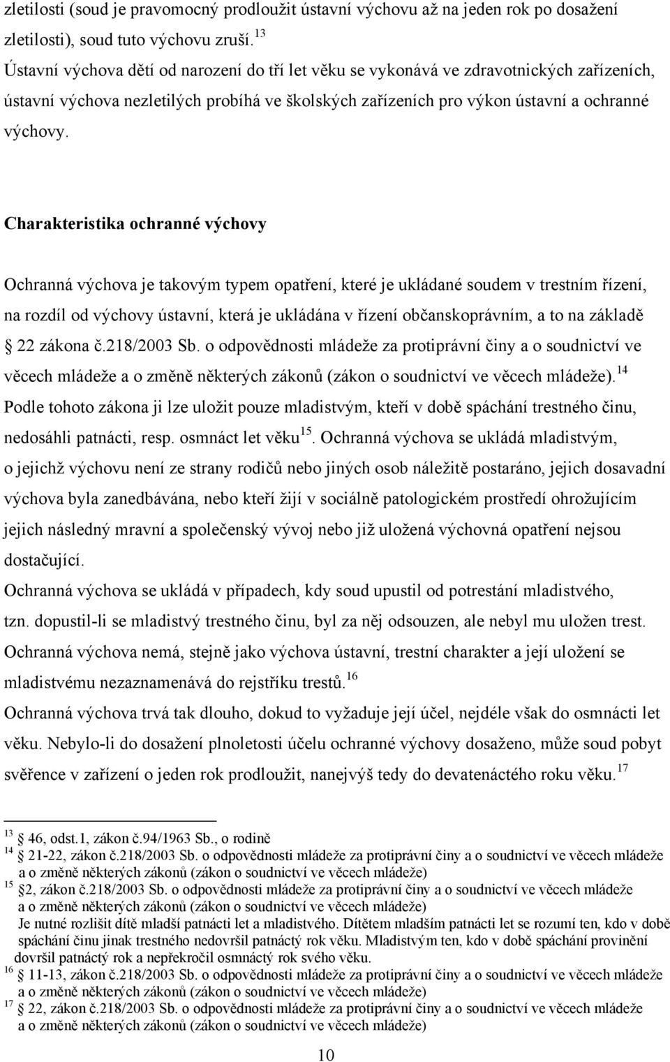 Charakteristika ochranné výchovy Ochranná výchova je takovým typem opatření, které je ukládané soudem v trestním řízení, na rozdíl od výchovy ústavní, která je ukládána v řízení občanskoprávním, a to