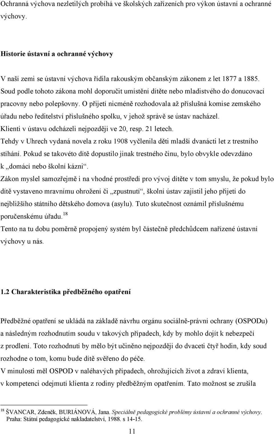 Soud podle tohoto zákona mohl doporučit umístění dítěte nebo mladistvého do donucovací pracovny nebo polepšovny.