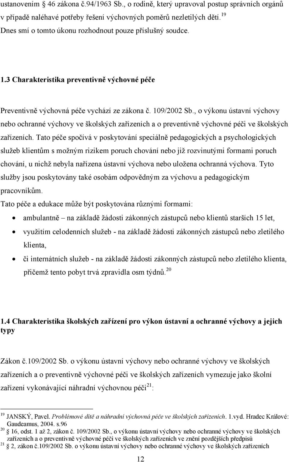 , o výkonu ústavní výchovy nebo ochranné výchovy ve školských zařízeních a o preventivně výchovné péči ve školských zařízeních.