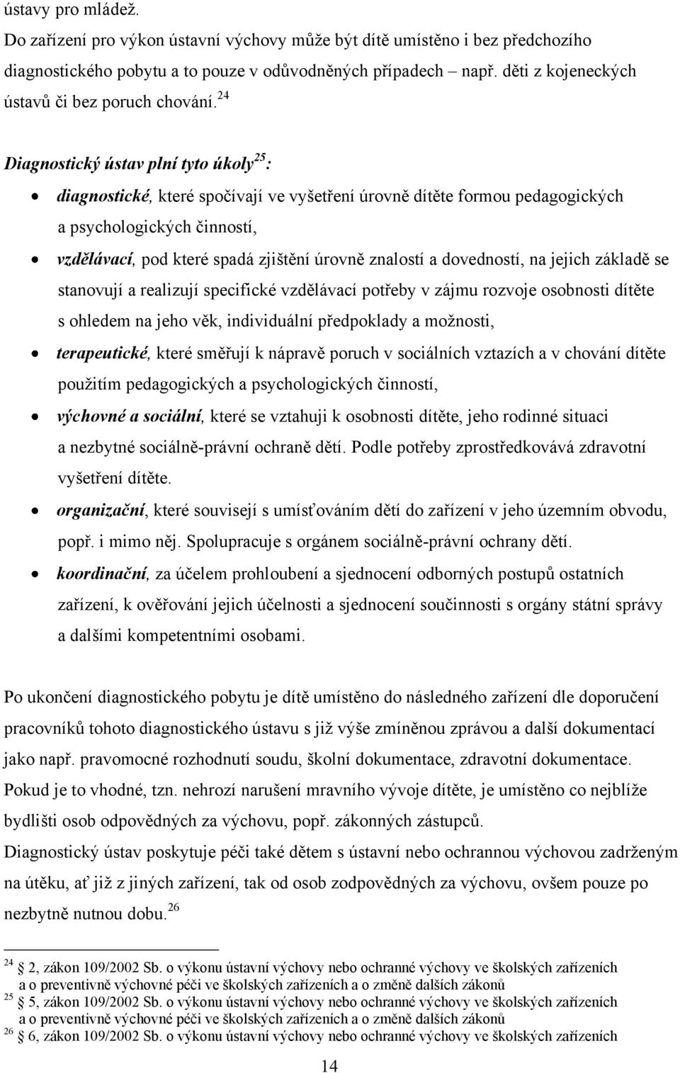 24 Diagnostický ústav plní tyto úkoly 25 : diagnostické, které spočívají ve vyšetření úrovně dítěte formou pedagogických a psychologických činností, vzdělávací, pod které spadá zjištění úrovně