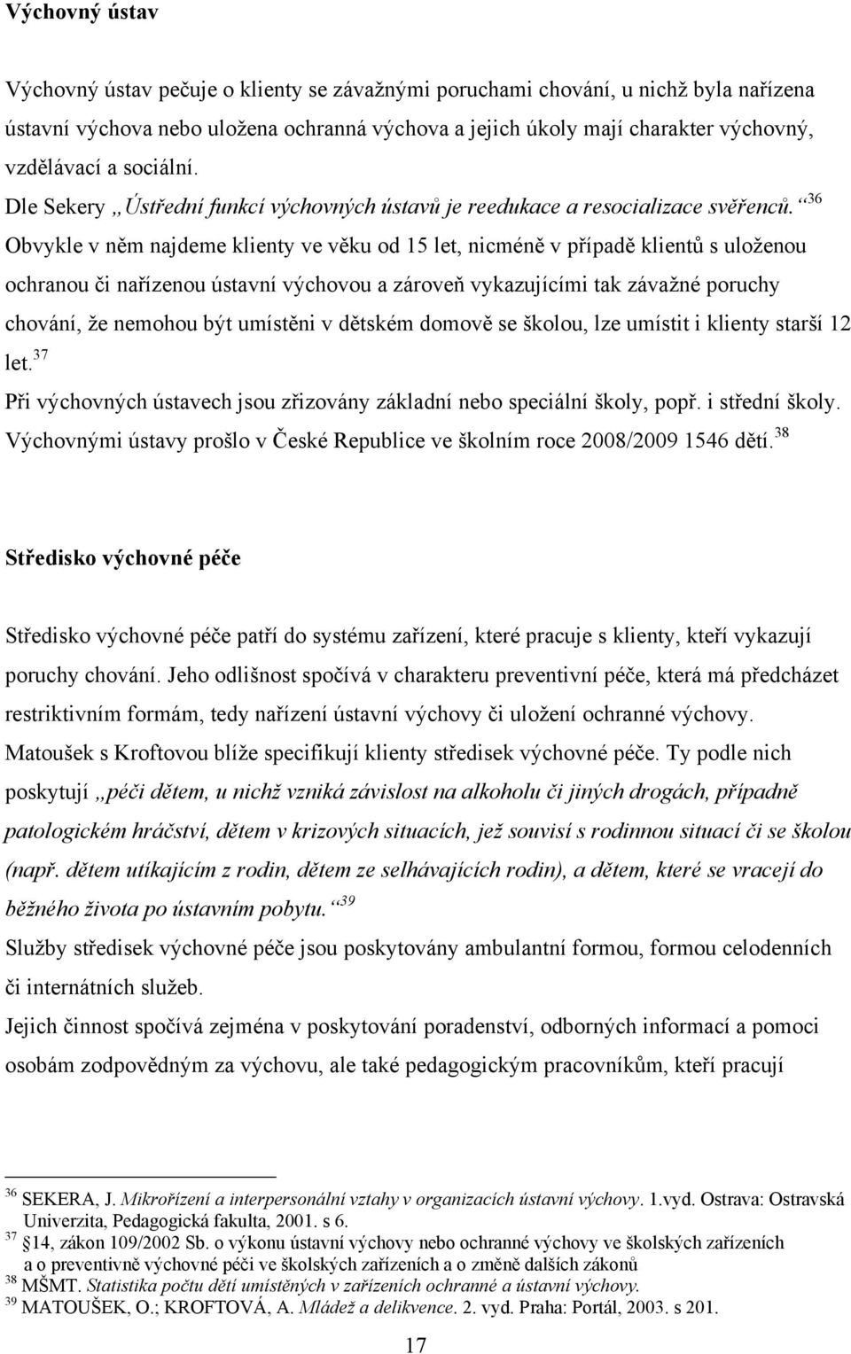 36 Obvykle v něm najdeme klienty ve věku od 15 let, nicméně v případě klientŧ s uloţenou ochranou či nařízenou ústavní výchovou a zároveň vykazujícími tak závaţné poruchy chování, ţe nemohou být