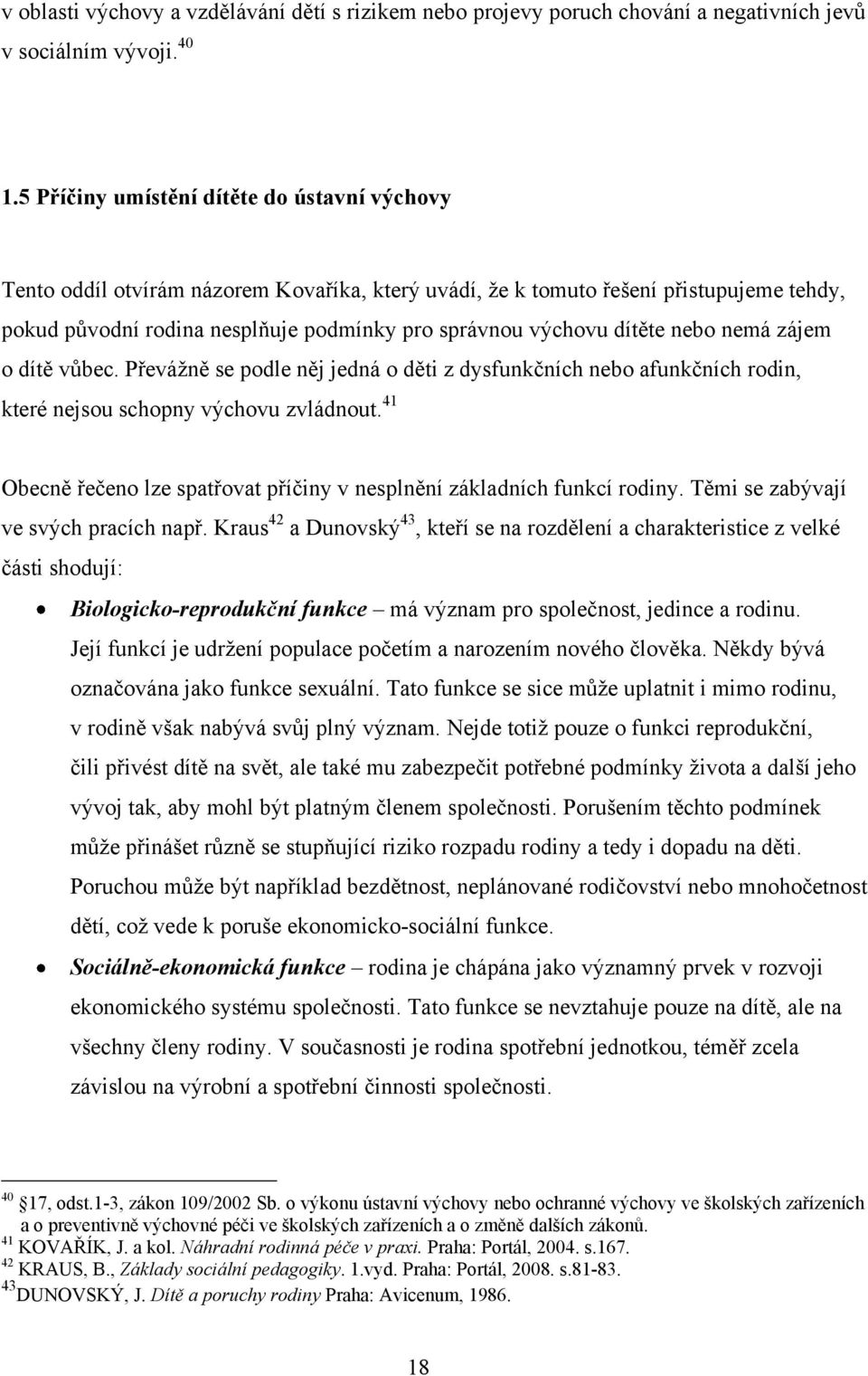 dítěte nebo nemá zájem o dítě vŧbec. Převáţně se podle něj jedná o děti z dysfunkčních nebo afunkčních rodin, které nejsou schopny výchovu zvládnout.