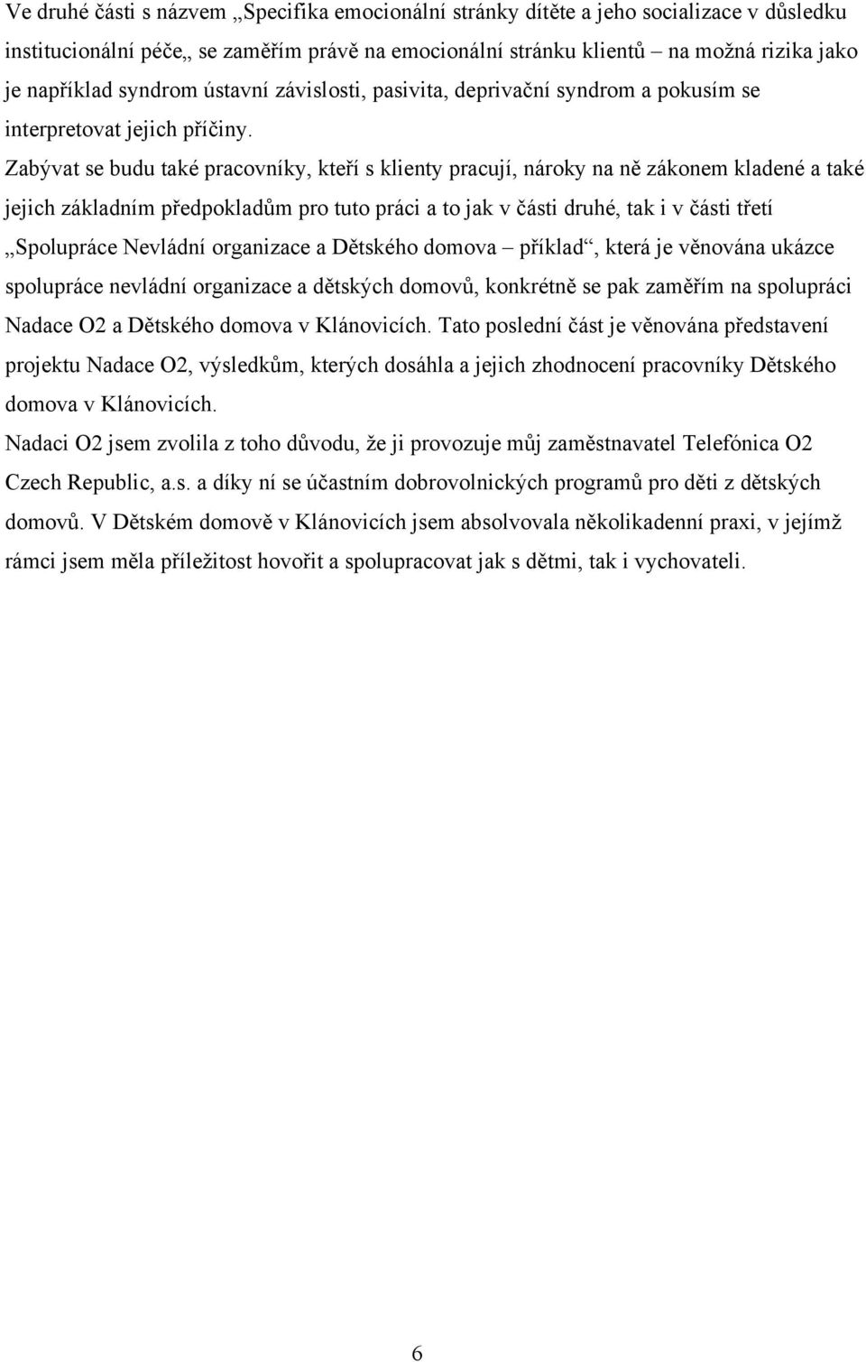 Zabývat se budu také pracovníky, kteří s klienty pracují, nároky na ně zákonem kladené a také jejich základním předpokladŧm pro tuto práci a to jak v části druhé, tak i v části třetí Spolupráce