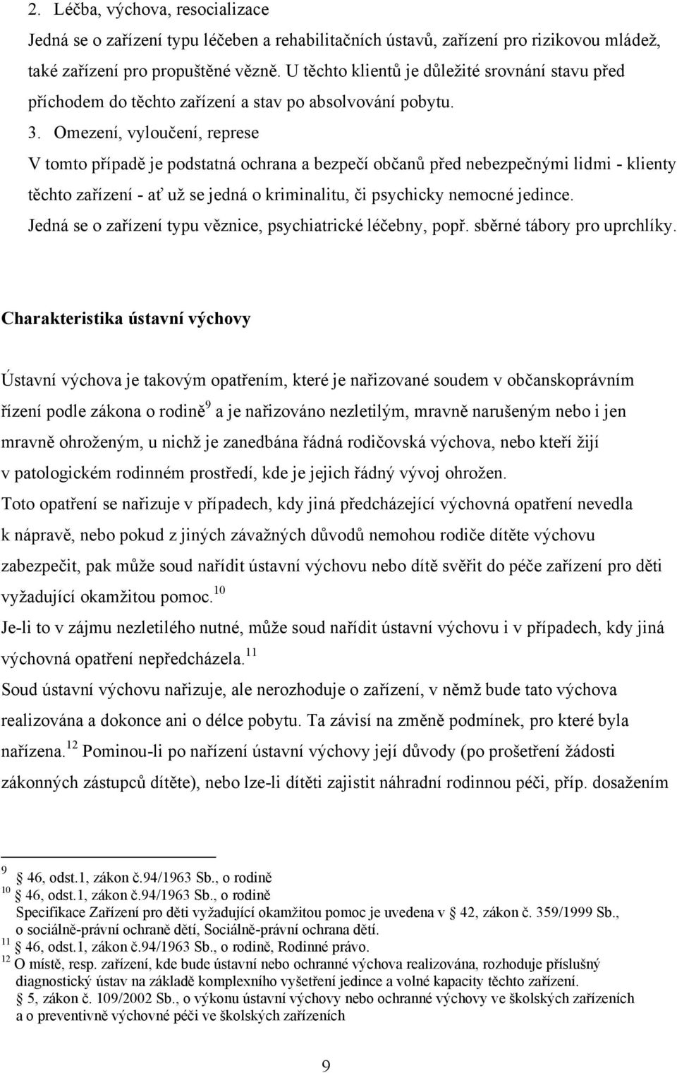 Omezení, vyloučení, represe V tomto případě je podstatná ochrana a bezpečí občanŧ před nebezpečnými lidmi - klienty těchto zařízení - ať uţ se jedná o kriminalitu, či psychicky nemocné jedince.